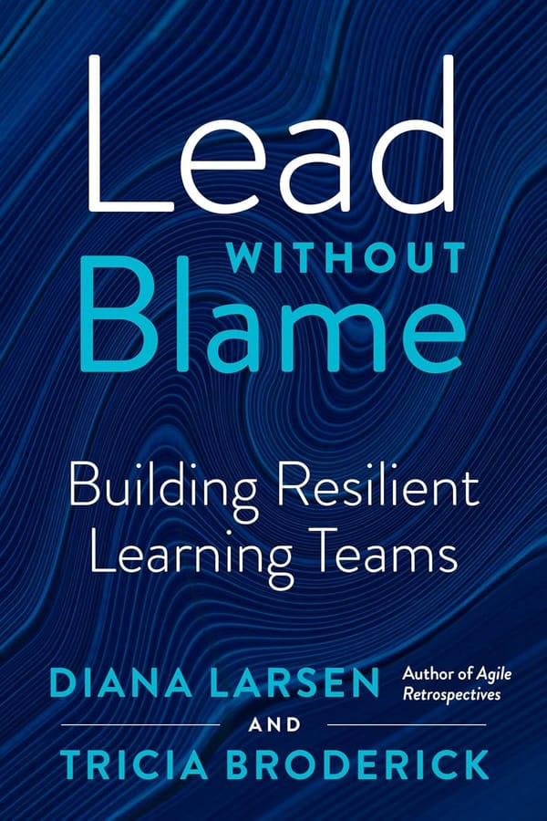 Book Cover: Lead without Blame - Building Resilient Learning Teams by Diana Larsen and Tricia Broderick.